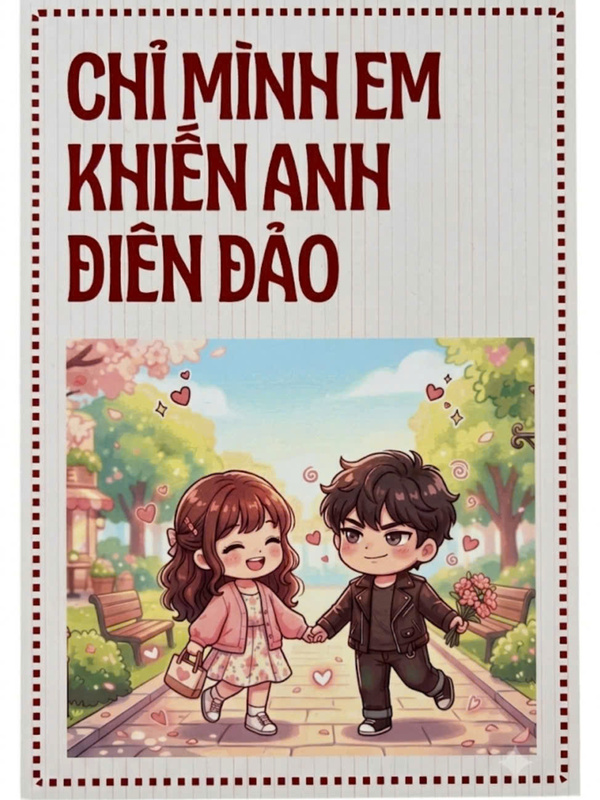 CHỈ MÌNH EM KHIẾN ANH ĐIÊN ĐẢO
